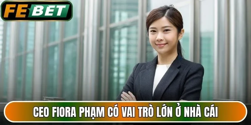 CEO Fiora Phạm có vai trò lớn ở nhà cái