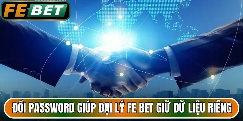 Đổi password giúp đại lý FE BET giữ dữ liệu riêng