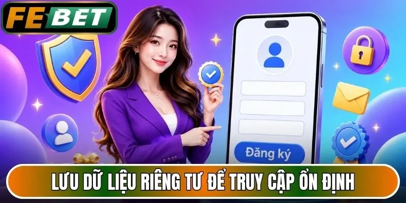 Lưu dữ liệu riêng tư để truy cập ổn định