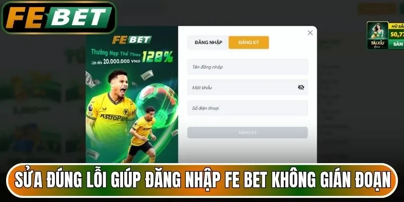 Sửa đúng lỗi giúp đăng nhập FE BET không gián đoạn 