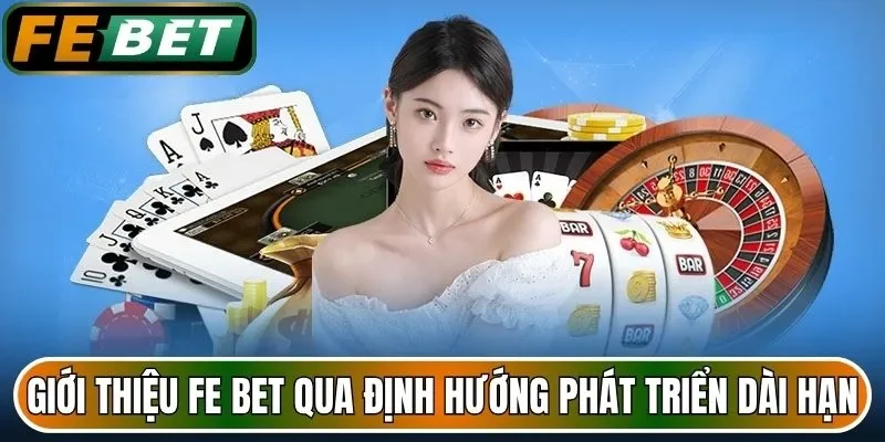 Giới thiệu FE BET qua định hướng phát triển dài hạn