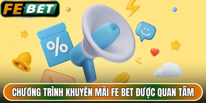 Các chương trình khuyến mãi FE BET được quan tâm