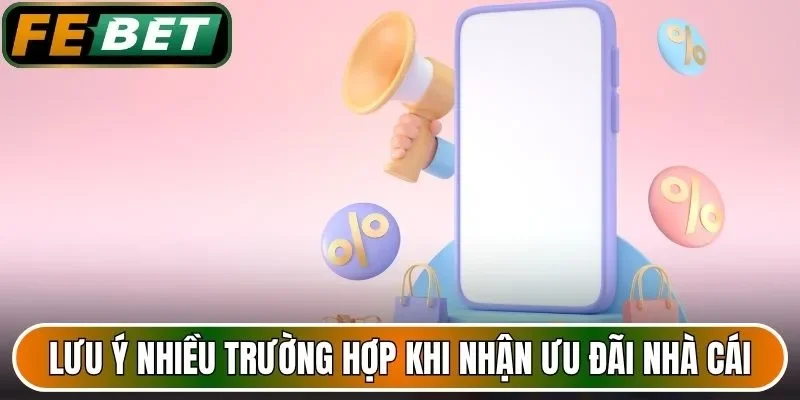 Lưu ý nhiều trường hợp khi nhận ưu đãi nhà cái