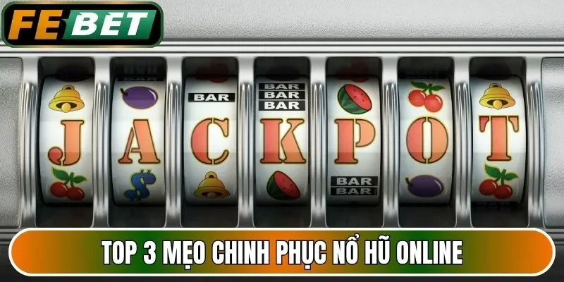 Top 3 mẹo chinh phục nổ hũ online