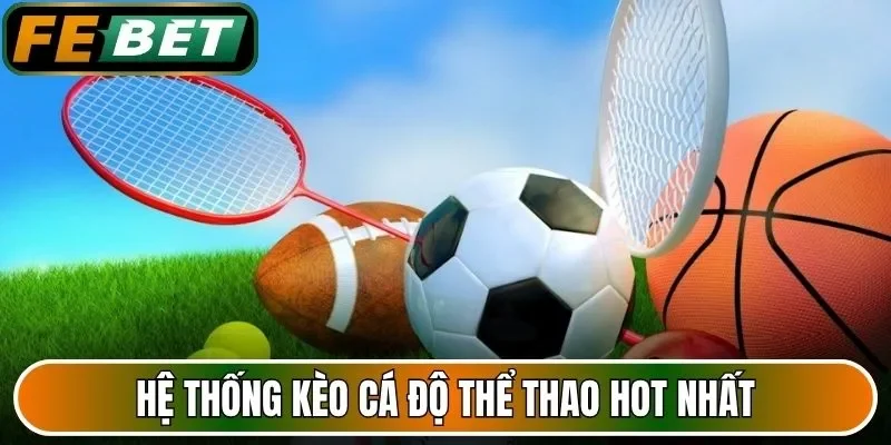 Hệ thống kèo cá độ thể thao hot nhất