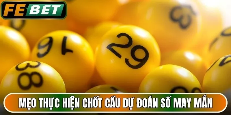 Mẹo thực hiện chốt cầu dự đoán số may mắn